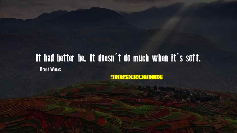Leman Quotes By Brent Weeks: It had better be. It doesn't do much Leman Quotes By Brent Weeks: It had better be. It doesn't do much