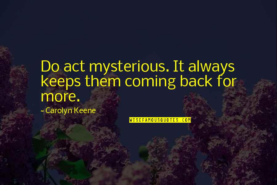Leman Quotes By Carolyn Keene: Do act mysterious. It always keeps them coming Leman Quotes By Carolyn Keene: Do act mysterious. It always keeps them coming