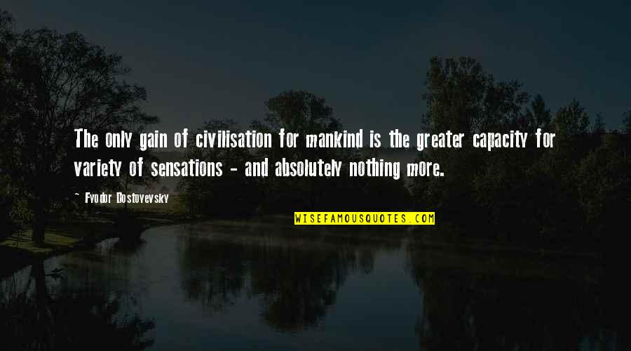 Leman Quotes By Fyodor Dostoyevsky: The only gain of civilisation for mankind is Leman Quotes By Fyodor Dostoyevsky: The only gain of civilisation for mankind is