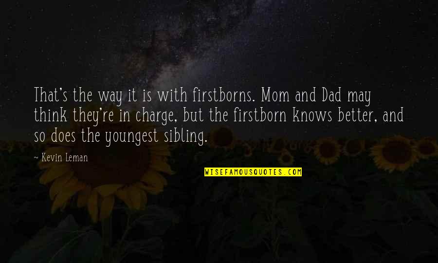Leman Quotes By Kevin Leman: That's the way it is with firstborns. Mom Leman Quotes By Kevin Leman: That's the way it is with firstborns. Mom