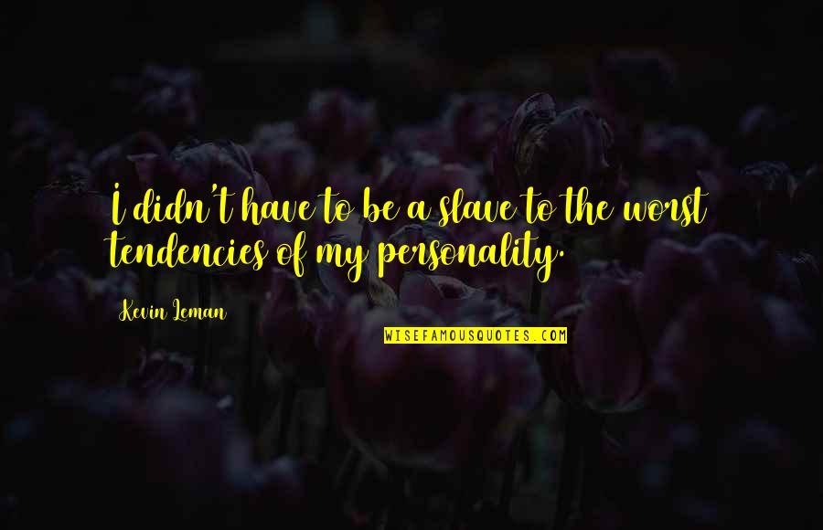 Leman Quotes By Kevin Leman: I didn't have to be a slave to
