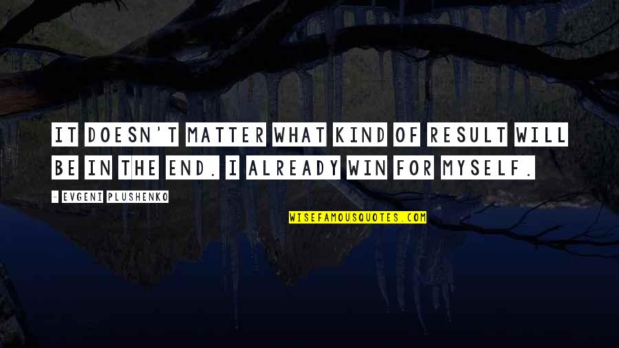 Lemann Building Quotes By Evgeni Plushenko: It doesn't matter what kind of result will Lemann Building Quotes By Evgeni Plushenko: It doesn't matter what kind of result will
