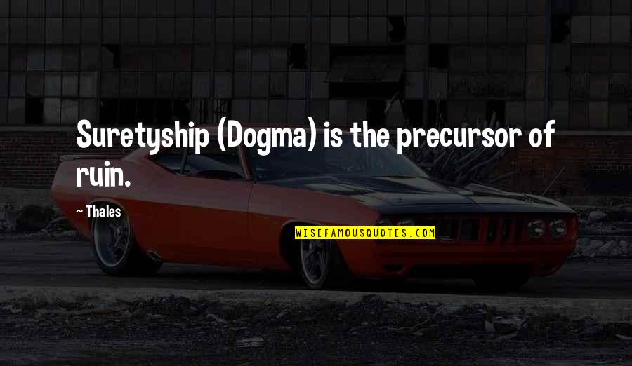 Lemanski Construction Quotes By Thales: Suretyship (Dogma) is the precursor of ruin.