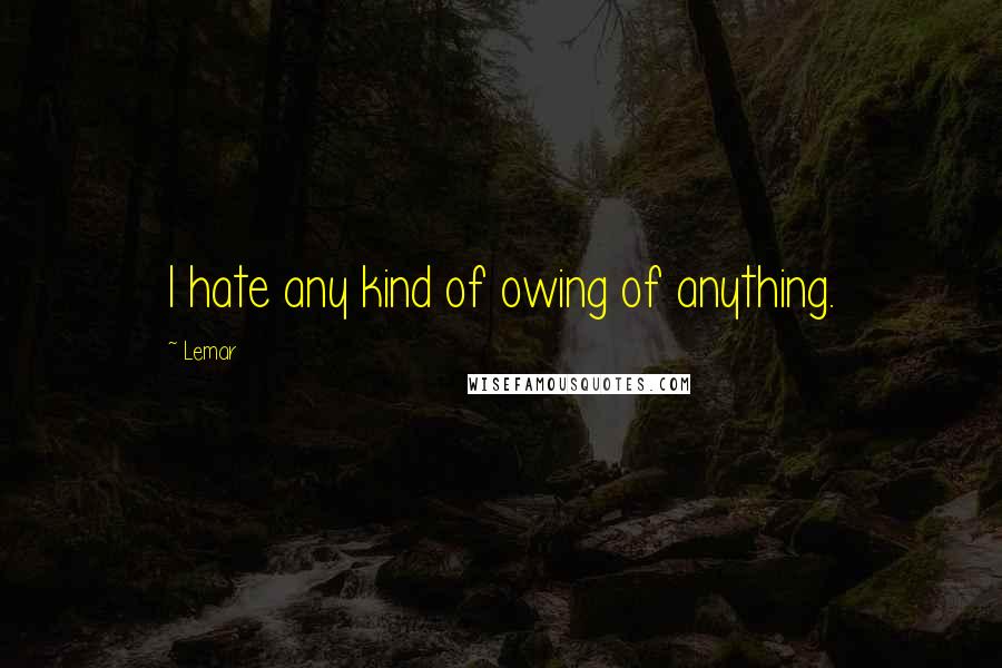 Lemar quotes: I hate any kind of owing of anything.