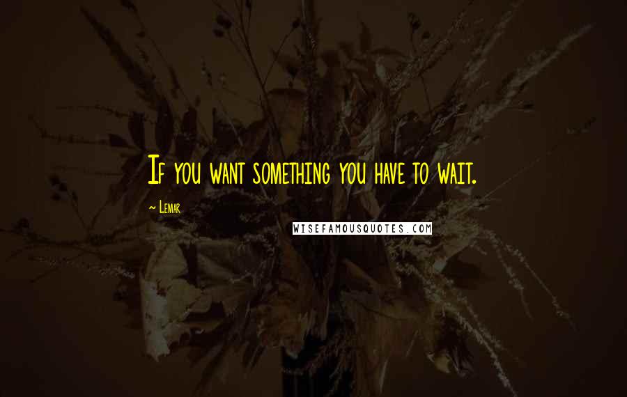 Lemar quotes: If you want something you have to wait.