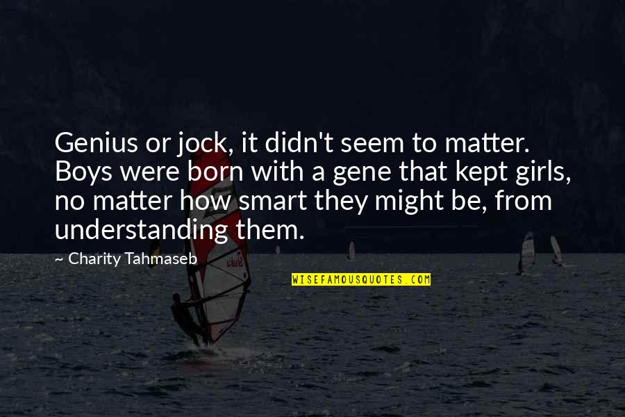 Lemaricus Slim Quotes By Charity Tahmaseb: Genius or jock, it didn't seem to matter. Lemaricus Slim Quotes By Charity Tahmaseb: Genius or jock, it didn't seem to matter.