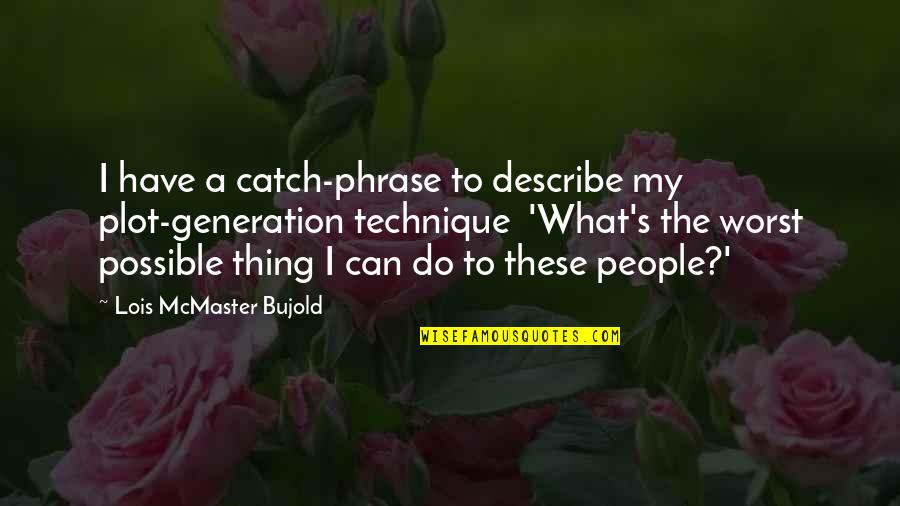 Lemaricus Slim Quotes By Lois McMaster Bujold: I have a catch-phrase to describe my plot-generation Lemaricus Slim Quotes By Lois McMaster Bujold: I have a catch-phrase to describe my plot-generation