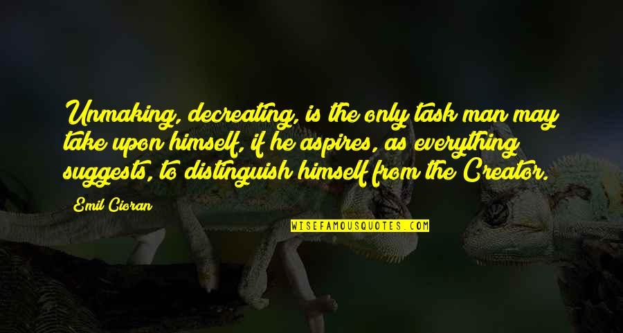 Lemarque Sheppard Quotes By Emil Cioran: Unmaking, decreating, is the only task man may Lemarque Sheppard Quotes By Emil Cioran: Unmaking, decreating, is the only task man may