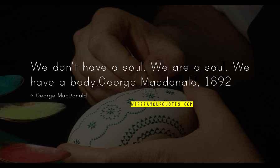 Lemasters Quotes By George MacDonald: We don't have a soul. We are a Lemasters Quotes By George MacDonald: We don't have a soul. We are a