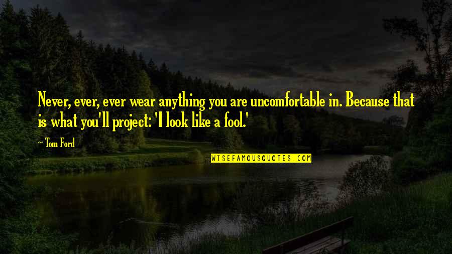 Lemat Pistol Quotes By Tom Ford: Never, ever, ever wear anything you are uncomfortable