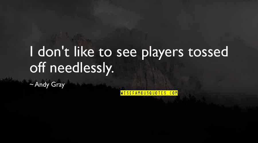 Lembab Atau Quotes By Andy Gray: I don't like to see players tossed off