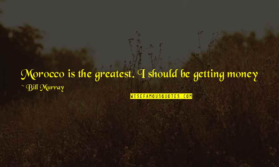 Lembab Atau Quotes By Bill Murray: Morocco is the greatest. I should be getting