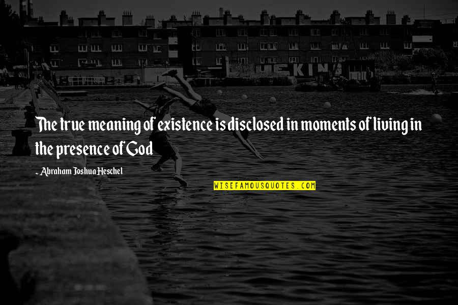 Lembab Maksud Quotes By Abraham Joshua Heschel: The true meaning of existence is disclosed in