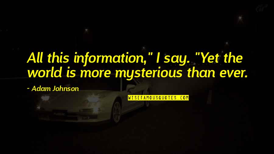 Lembar Disposisi Quotes By Adam Johnson: All this information," I say. "Yet the world