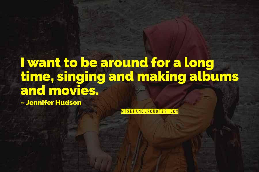 Lembar Observasi Quotes By Jennifer Hudson: I want to be around for a long