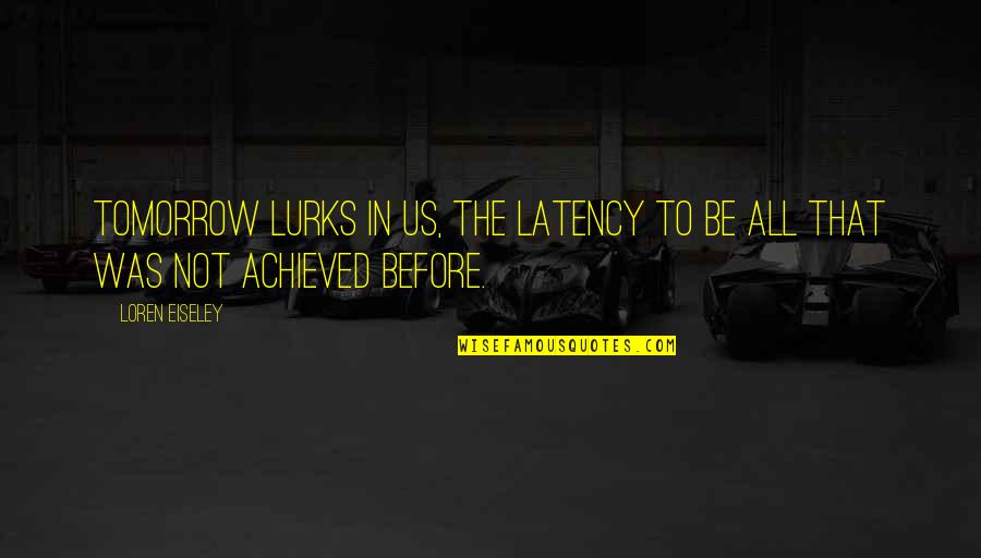 Lembar Pengesahan Quotes By Loren Eiseley: Tomorrow lurks in us, the latency to be