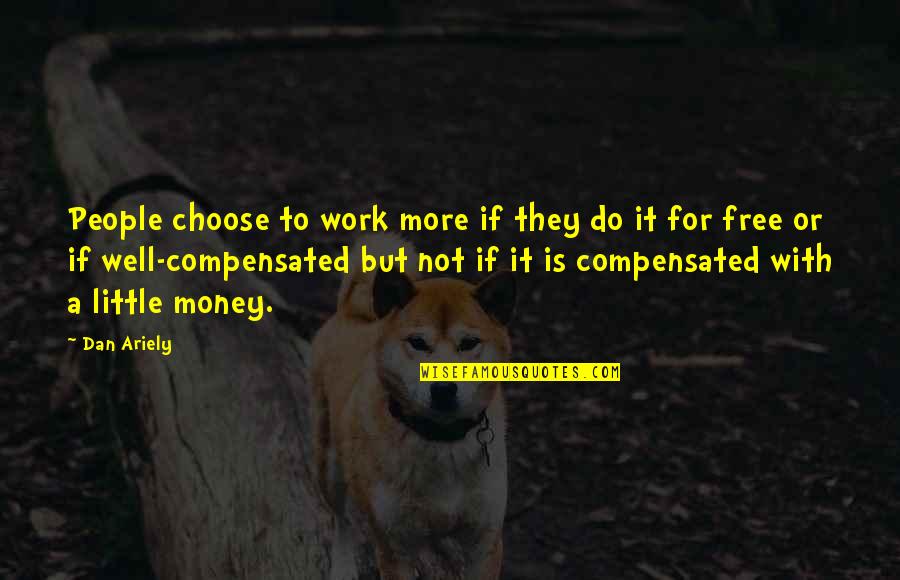 Lembar Quotes By Dan Ariely: People choose to work more if they do Lembar Quotes By Dan Ariely: People choose to work more if they do