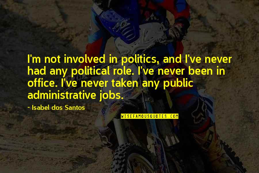 Lembcke Spitting Quotes By Isabel Dos Santos: I'm not involved in politics, and I've never Lembcke Spitting Quotes By Isabel Dos Santos: I'm not involved in politics, and I've never