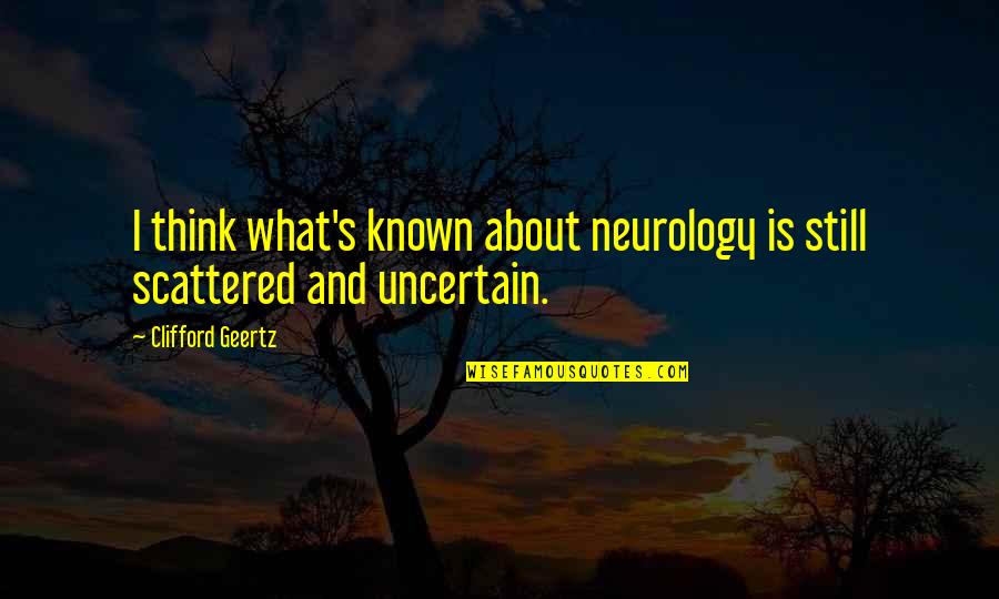 Lembi 8 Quotes By Clifford Geertz: I think what's known about neurology is still Lembi 8 Quotes By Clifford Geertz: I think what's known about neurology is still