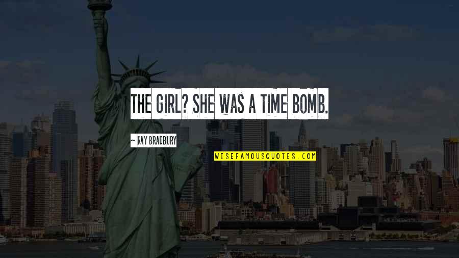 Lembi Buchanan Quotes By Ray Bradbury: The girl? She was a time bomb.
