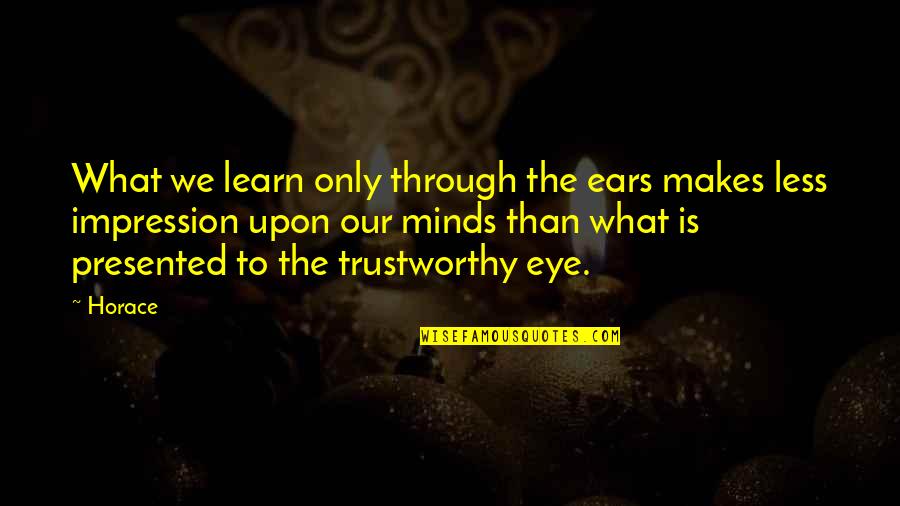 Lembit Lump Quotes By Horace: What we learn only through the ears makes Lembit Lump Quotes By Horace: What we learn only through the ears makes