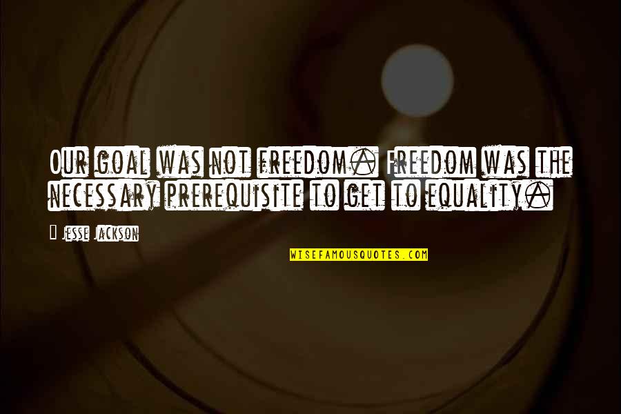 Lembit Lump Quotes By Jesse Jackson: Our goal was not freedom. Freedom was the Lembit Lump Quotes By Jesse Jackson: Our goal was not freedom. Freedom was the