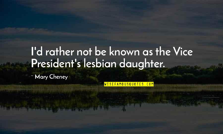 Lembit Lump Quotes By Mary Cheney: I'd rather not be known as the Vice