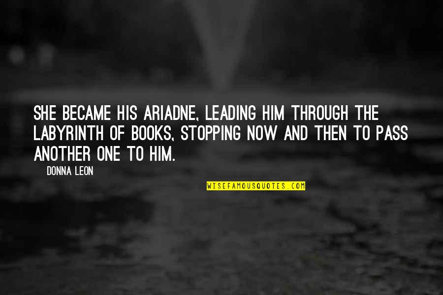 Lembit Quotes By Donna Leon: She became his Ariadne, leading him through the Lembit Quotes By Donna Leon: She became his Ariadne, leading him through the