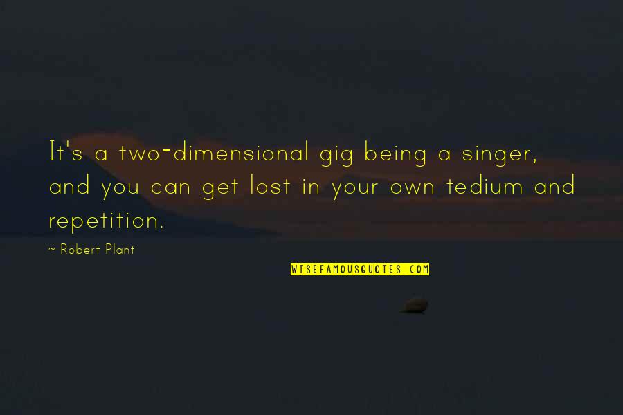 Lembke Gdp Quotes By Robert Plant: It's a two-dimensional gig being a singer, and Lembke Gdp Quotes By Robert Plant: It's a two-dimensional gig being a singer, and