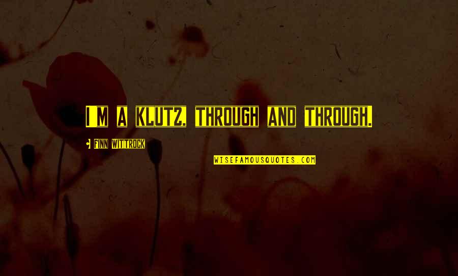 Lembke Masonry Quotes By Finn Wittrock: I'm a klutz, through and through. Lembke Masonry Quotes By Finn Wittrock: I'm a klutz, through and through.