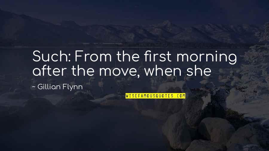 Lembke Masonry Quotes By Gillian Flynn: Such: From the first morning after the move, Lembke Masonry Quotes By Gillian Flynn: Such: From the first morning after the move,