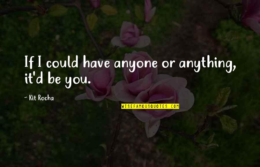 Lembran A Maternidade Quotes By Kit Rocha: If I could have anyone or anything, it'd