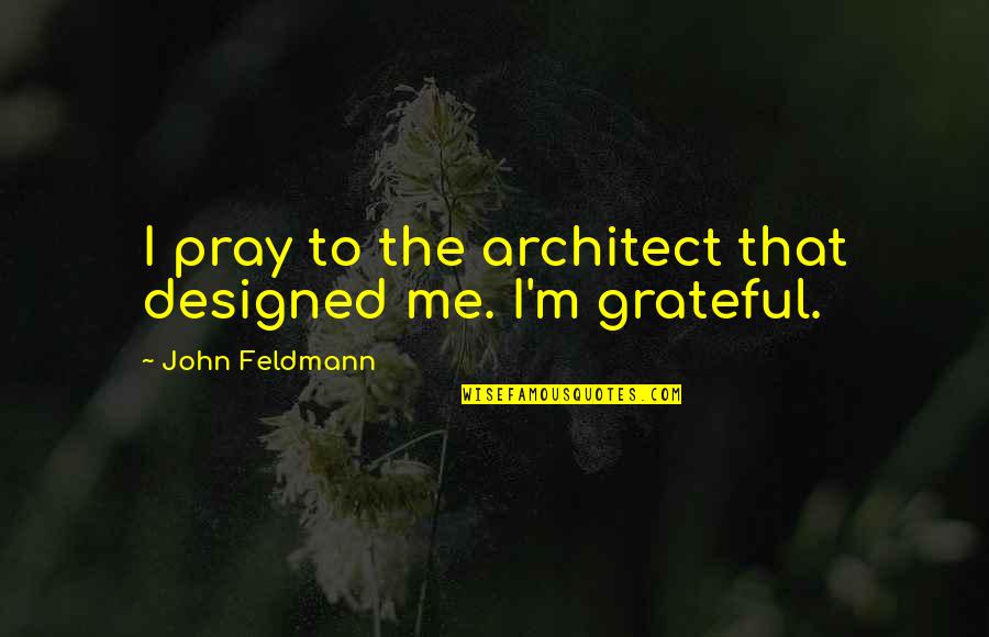 Lembrancas Para Quotes By John Feldmann: I pray to the architect that designed me.