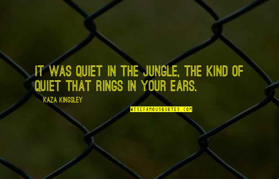 Lembrar De Que Quotes By Kaza Kingsley: It was quiet in the jungle, the kind