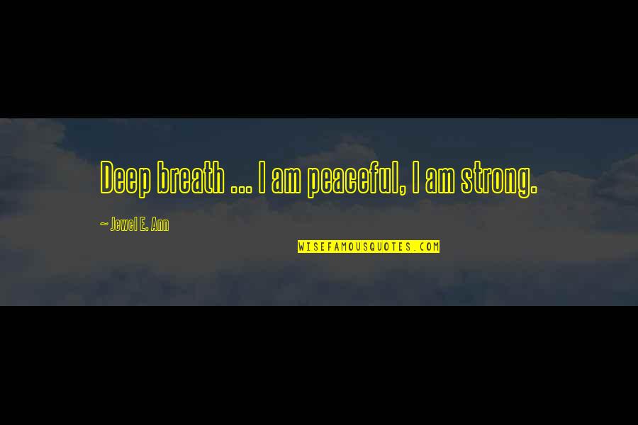 Lembraste Quotes By Jewel E. Ann: Deep breath ... I am peaceful, I am Lembraste Quotes By Jewel E. Ann: Deep breath ... I am peaceful, I am