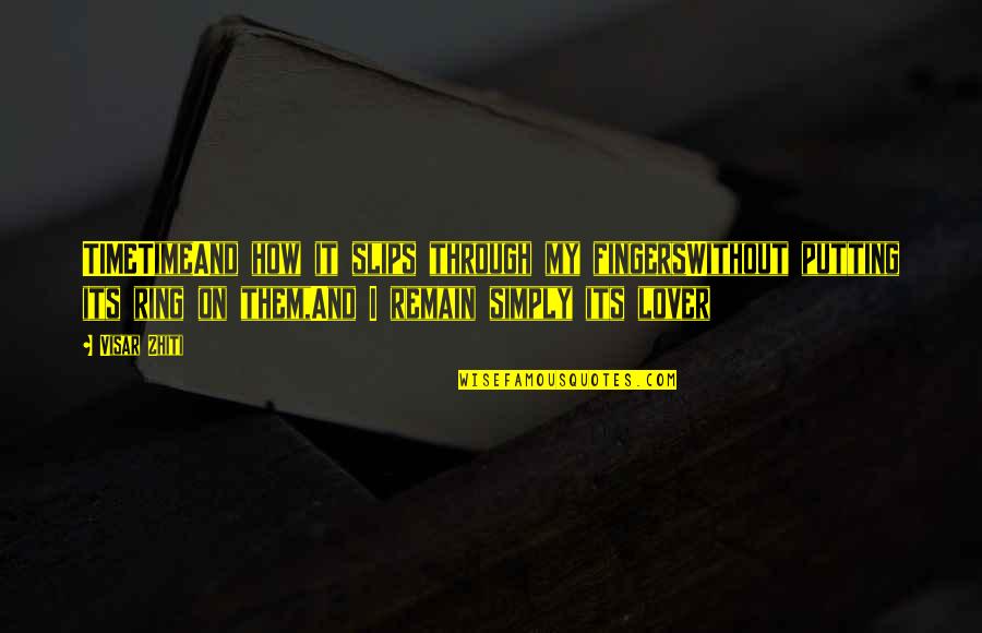 Lembraste Quotes By Visar Zhiti: TIMETimeAnd how it slips through my fingersWithout putting Lembraste Quotes By Visar Zhiti: TIMETimeAnd how it slips through my fingersWithout putting
