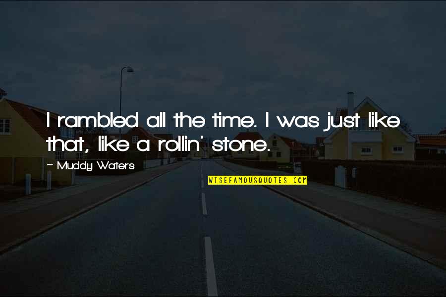 Lembrol Quotes By Muddy Waters: I rambled all the time. I was just