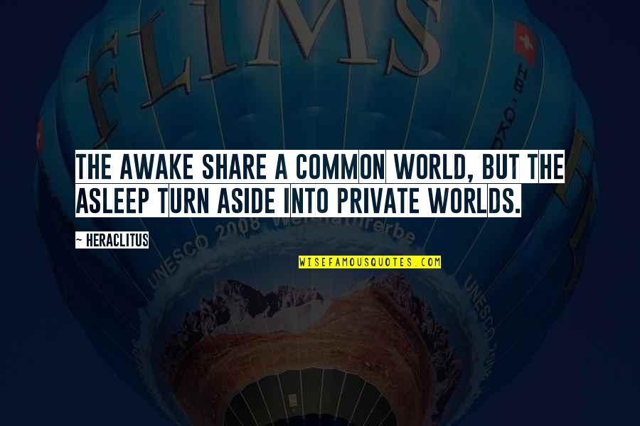 Lembu Punya Quotes By Heraclitus: The awake share a common world, but the