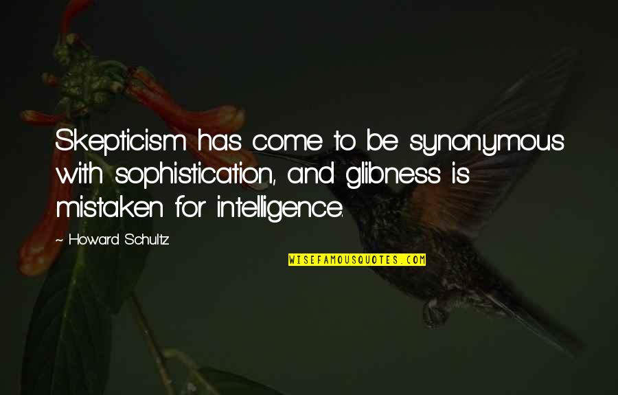 Lembut Bukan Quotes By Howard Schultz: Skepticism has come to be synonymous with sophistication,