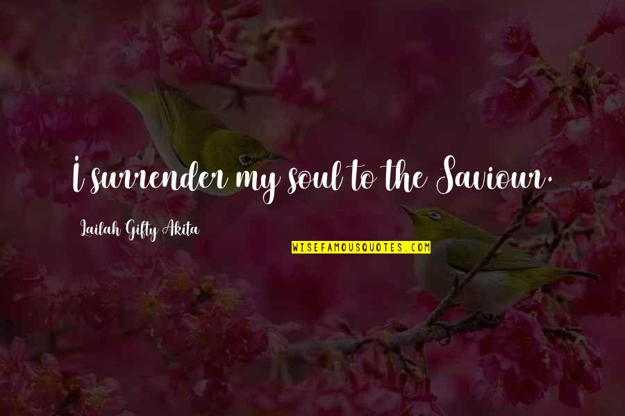 Lembut Bukan Quotes By Lailah Gifty Akita: I surrender my soul to the Saviour.