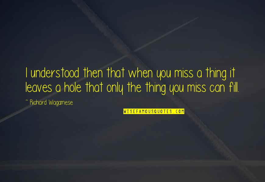 Lemcke Appliance Quotes By Richard Wagamese: I understood then that when you miss a