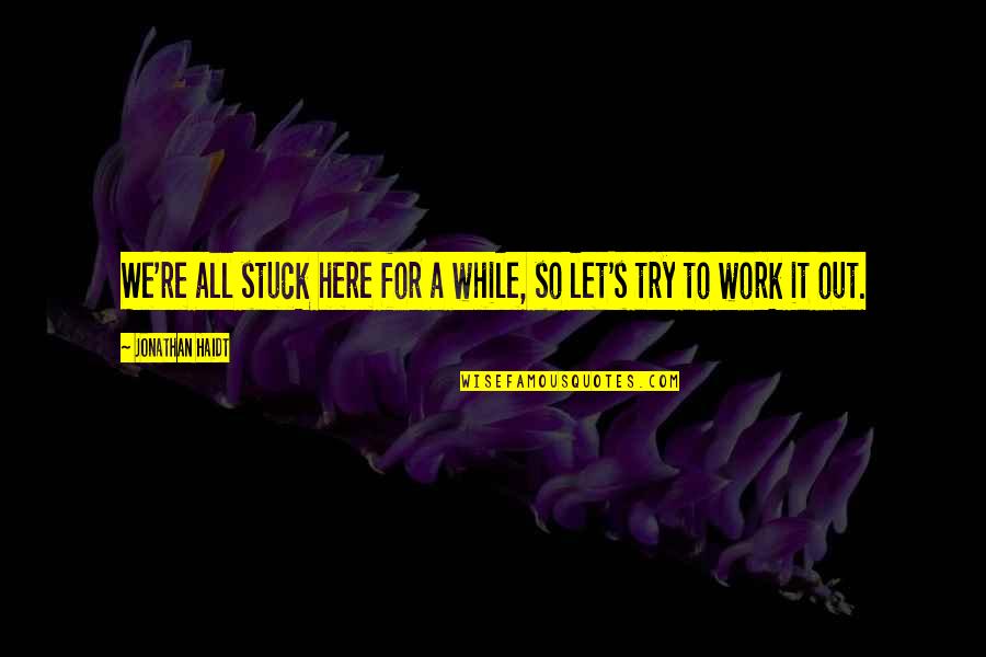 Lemcke Coconut Quotes By Jonathan Haidt: We're all stuck here for a while, so Lemcke Coconut Quotes By Jonathan Haidt: We're all stuck here for a while, so