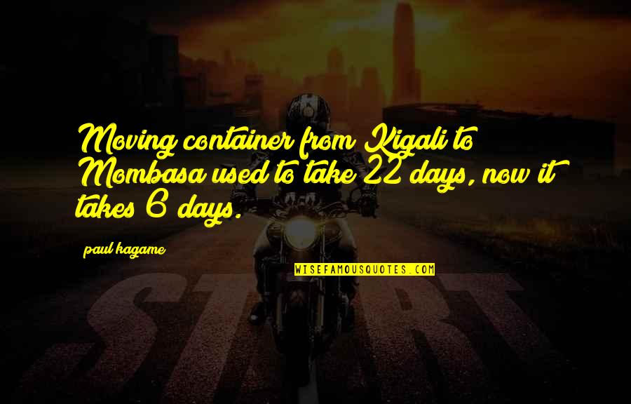 Lemelin Overhead Quotes By Paul Kagame: Moving container from Kigali to Mombasa used to