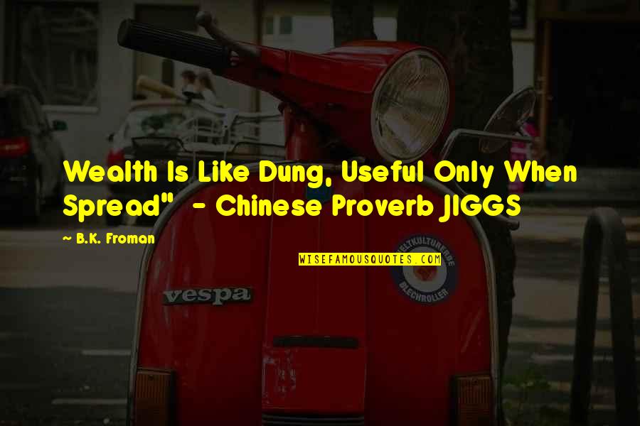 Lemesh Quotes By B.K. Froman: Wealth Is Like Dung, Useful Only When Spread"