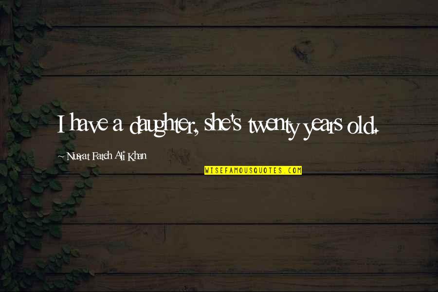 Lemessurier Citicorp Quotes By Nusrat Fateh Ali Khan: I have a daughter, she's twenty years old. Lemessurier Citicorp Quotes By Nusrat Fateh Ali Khan: I have a daughter, she's twenty years old.