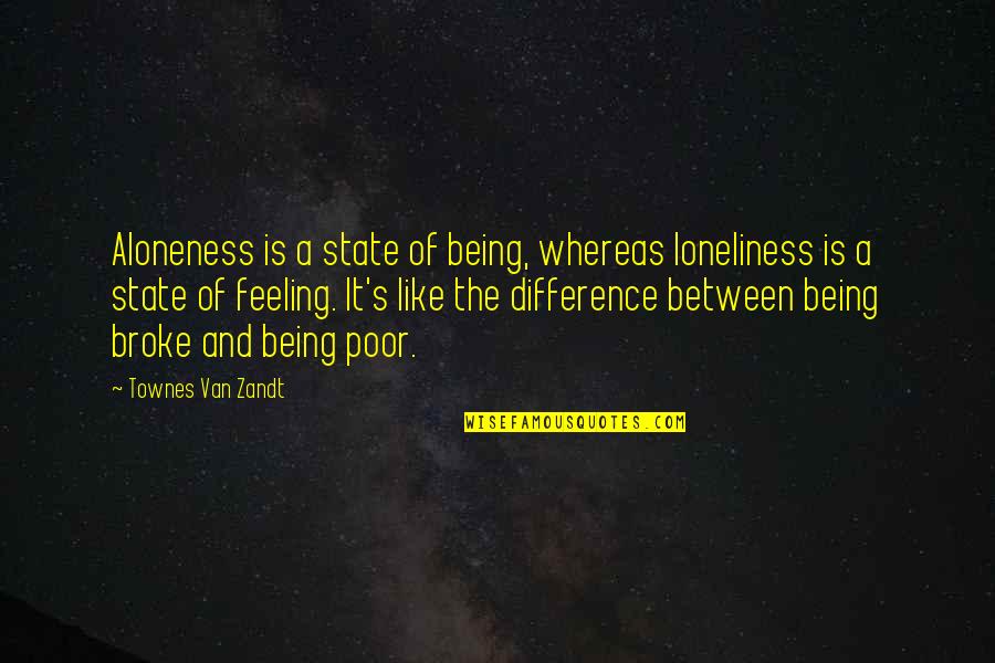 Lemessurier Citicorp Quotes By Townes Van Zandt: Aloneness is a state of being, whereas loneliness Lemessurier Citicorp Quotes By Townes Van Zandt: Aloneness is a state of being, whereas loneliness