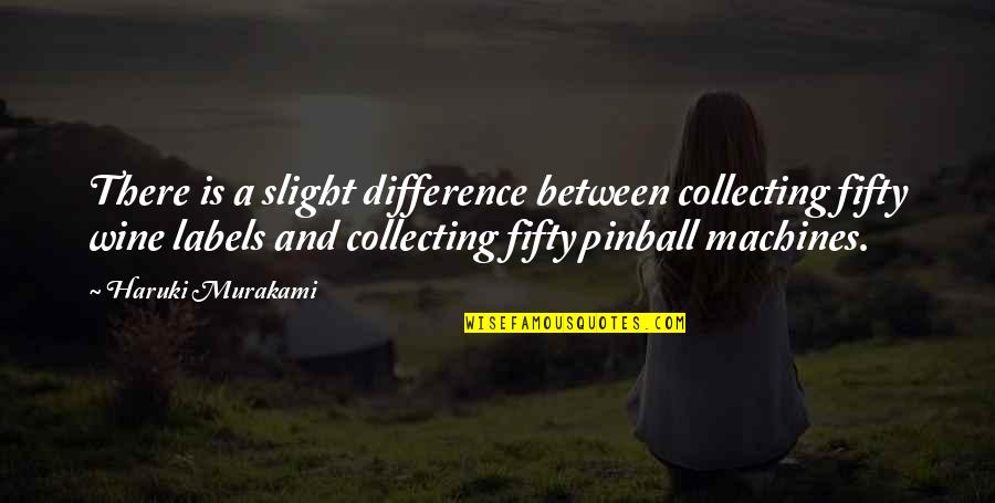 Lemesurier Quotes By Haruki Murakami: There is a slight difference between collecting fifty