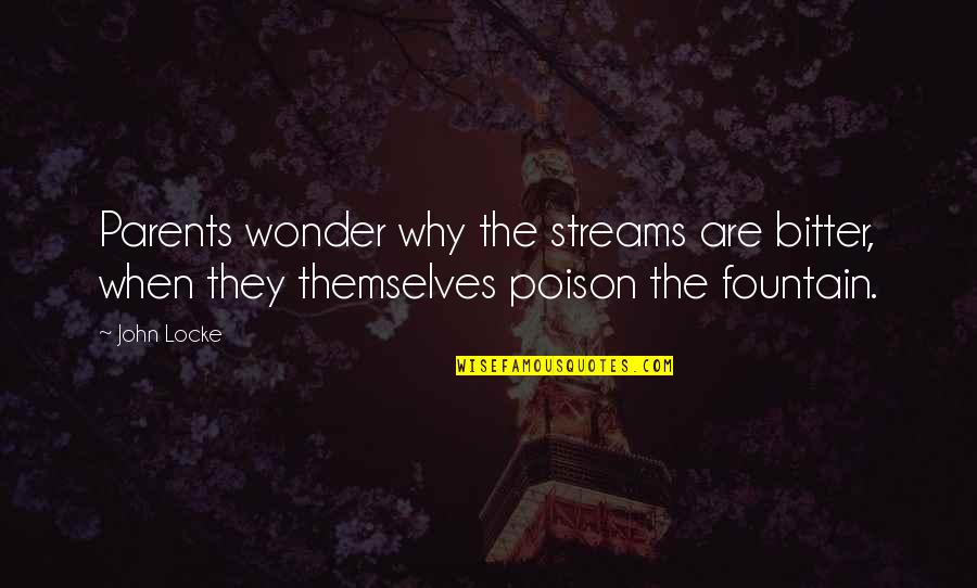 Lemesurier Quotes By John Locke: Parents wonder why the streams are bitter, when