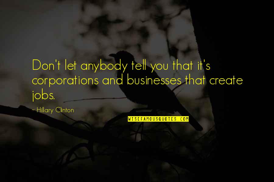 Lemetais Dormesson Quotes By Hillary Clinton: Don't let anybody tell you that it's corporations Lemetais Dormesson Quotes By Hillary Clinton: Don't let anybody tell you that it's corporations