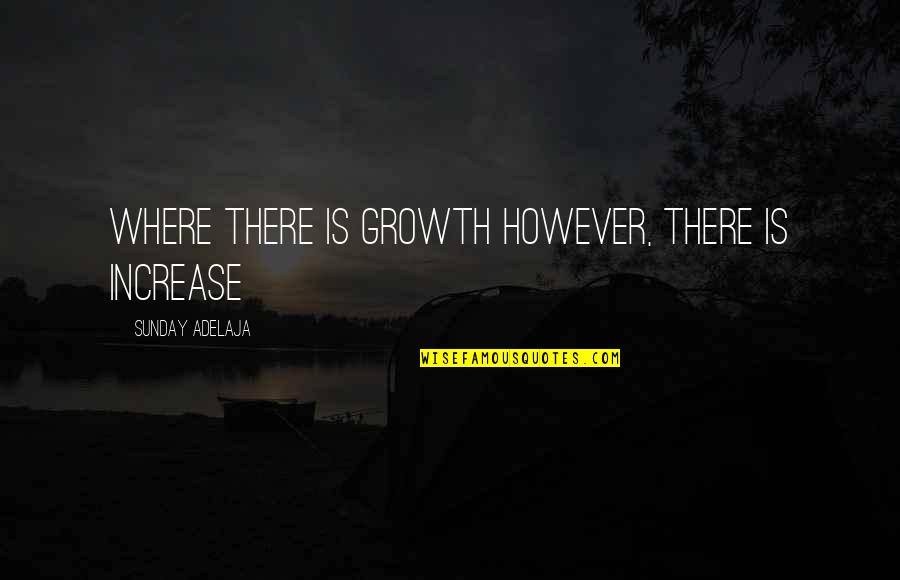 Lemetais Dormesson Quotes By Sunday Adelaja: Where there is growth however, there is increase Lemetais Dormesson Quotes By Sunday Adelaja: Where there is growth however, there is increase